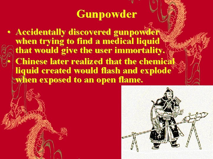 Gunpowder • Accidentally discovered gunpowder when trying to find a medical liquid that would