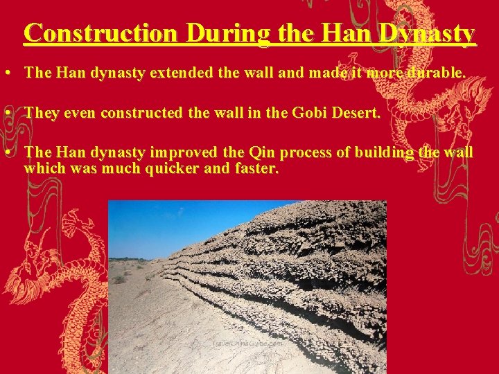 Construction During the Han Dynasty • The Han dynasty extended the wall and made