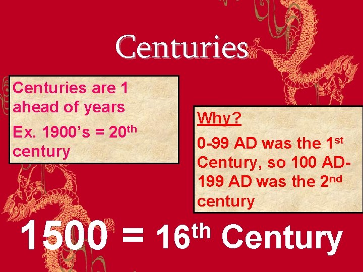 Centuries are 1 ahead of years Ex. 1900’s = 20 th century 1500 =