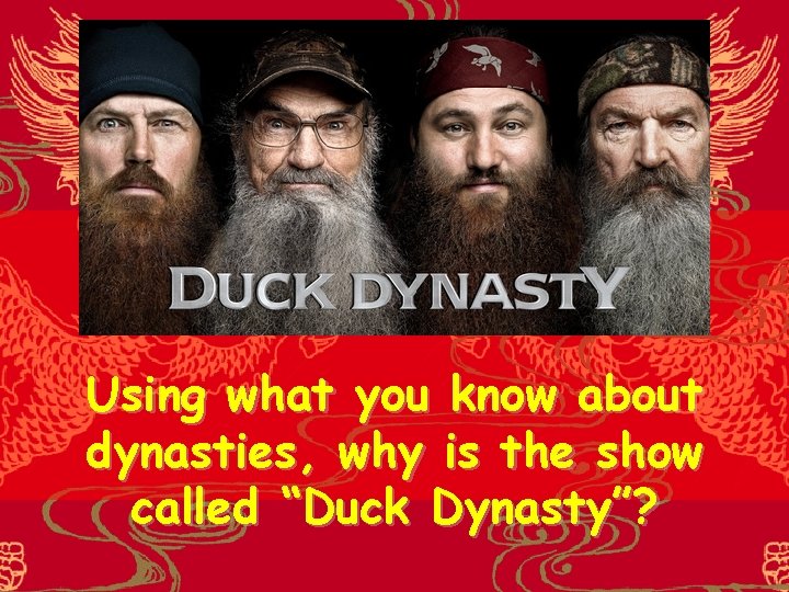 Using what you know about dynasties, why is the show called “Duck Dynasty”? 