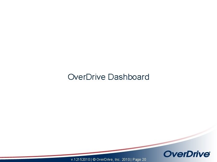 Over. Drive Dashboard v. 12152010 | © Over. Drive, Inc. 2010 | Page 20