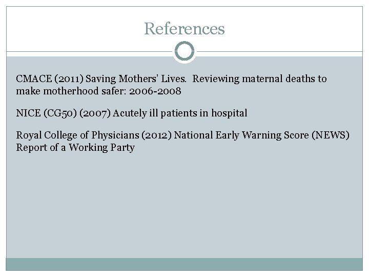 References CMACE (2011) Saving Mothers’ Lives. Reviewing maternal deaths to make motherhood safer: 2006 References CMACE (2011) Saving Mothers’ Lives. Reviewing maternal deaths to make motherhood safer: 2006
