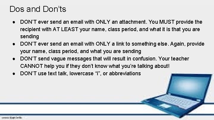 Dos and Don’ts ● DON’T ever send an email with ONLY an attachment. You