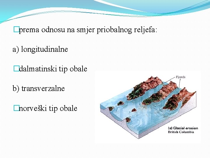 �prema odnosu na smjer priobalnog reljefa: a) longitudinalne �dalmatinski tip obale b) transverzalne �norveški