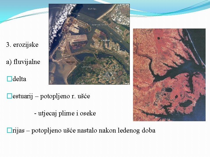 3. erozijske a) fluvijalne �delta �estuarij – potopljeno r. ušće - utjecaj plime i