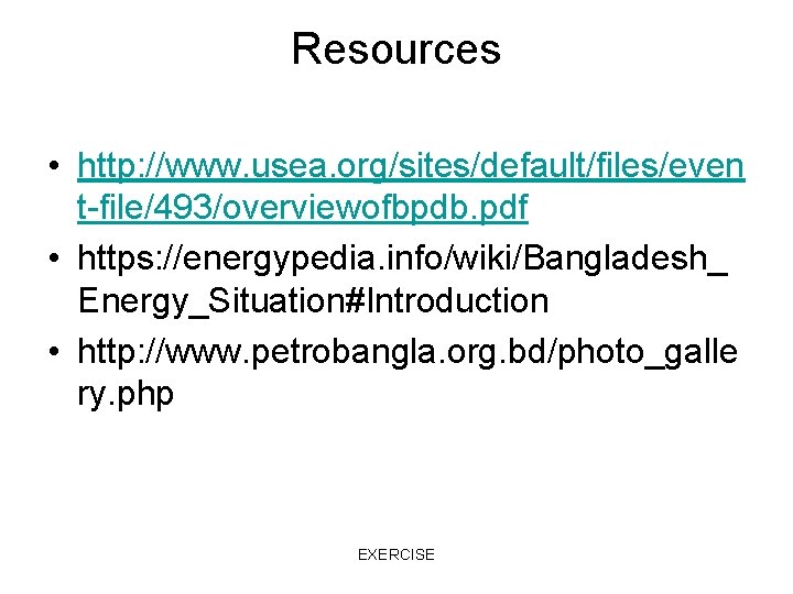 Resources • http: //www. usea. org/sites/default/files/even t-file/493/overviewofbpdb. pdf • https: //energypedia. info/wiki/Bangladesh_ Energy_Situation#Introduction •