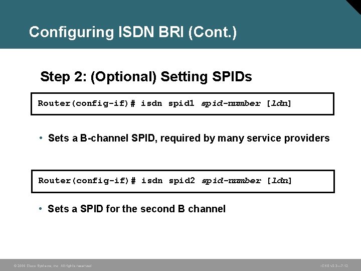 Configuring ISDN BRI (Cont. ) Step 2: (Optional) Setting SPIDs Router(config-if)# isdn spid 1