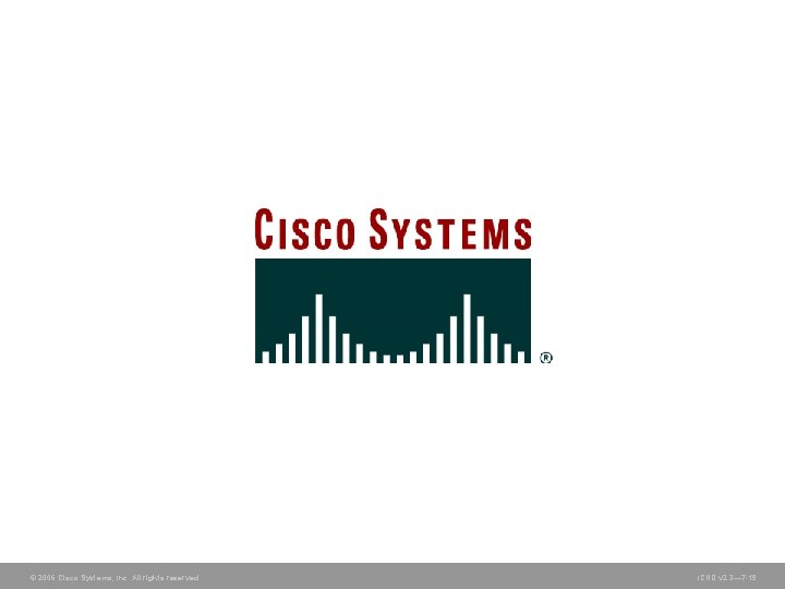 © 2006 Cisco Systems, Inc. All rights reserved. ICND v 2. 3— 7 -19