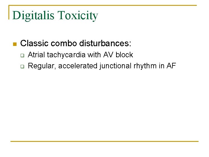 Digitalis Toxicity n Classic combo disturbances: q q Atrial tachycardia with AV block Regular,