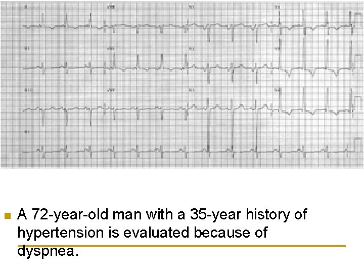 n A 72 -year-old man with a 35 -year history of hypertension is evaluated