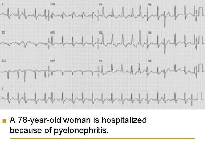 n A 78 -year-old woman is hospitalized because of pyelonephritis. 