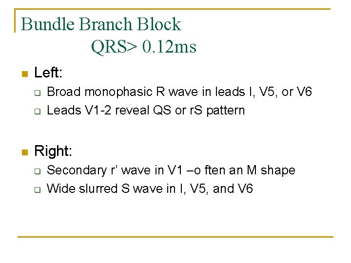 Bundle Branch Block QRS> 0. 12 ms n Left: q q n Broad monophasic