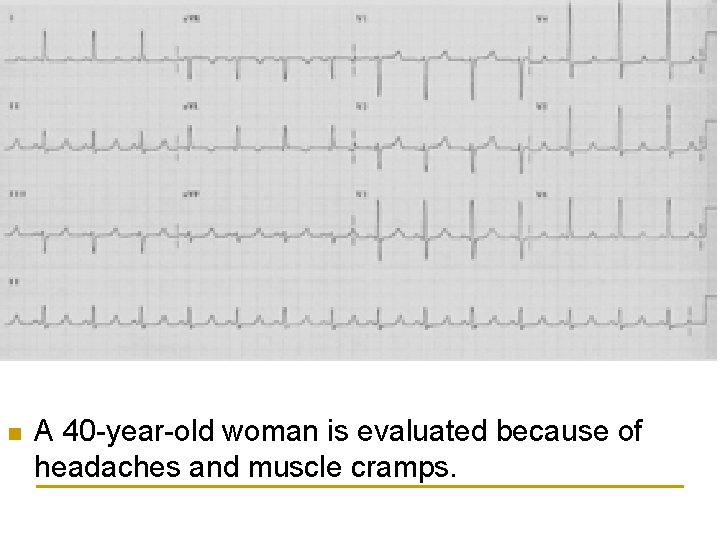 n A 40 -year-old woman is evaluated because of headaches and muscle cramps. 