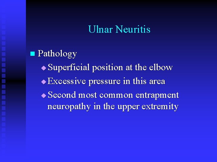 Ulnar Neuritis n Pathology u Superficial position at the elbow u Excessive pressure in