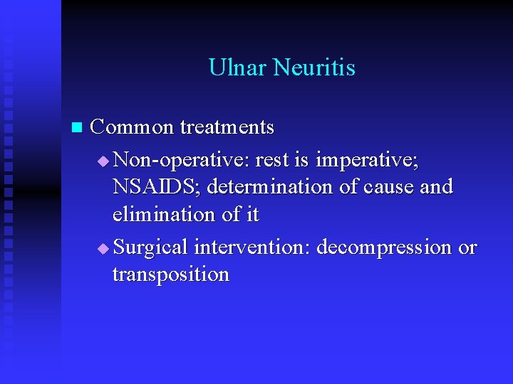 Ulnar Neuritis n Common treatments u Non-operative: rest is imperative; NSAIDS; determination of cause