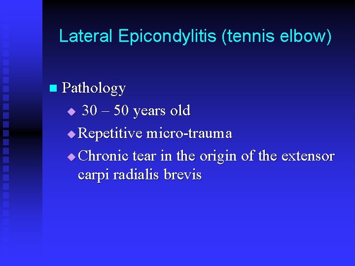 Lateral Epicondylitis (tennis elbow) n Pathology u 30 – 50 years old u Repetitive