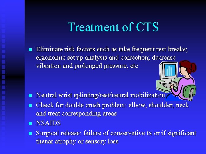 Treatment of CTS n Eliminate risk factors such as take frequent rest breaks; ergonomic