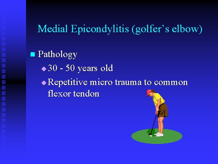 Medial Epicondylitis (golfer’s elbow) n Pathology u 30 - 50 years old u Repetitive