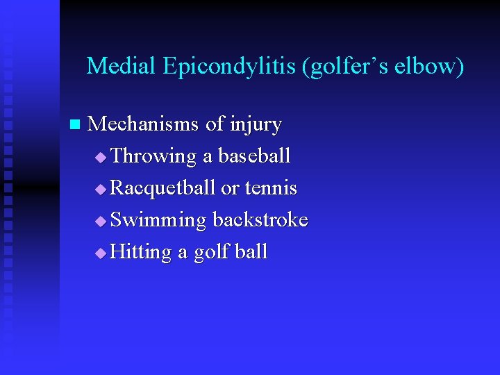 Medial Epicondylitis (golfer’s elbow) n Mechanisms of injury u Throwing a baseball u Racquetball