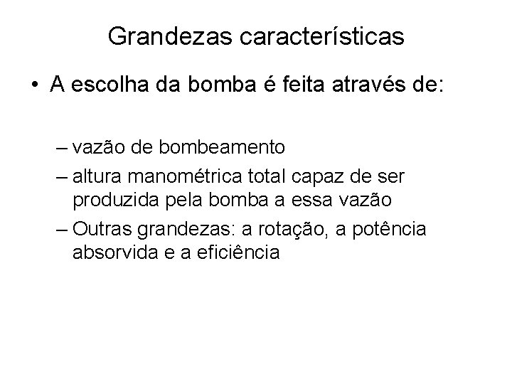 Grandezas características • A escolha da bomba é feita através de: – vazão de