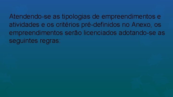 Atendendo-se as tipologias de empreendimentos e atividades e os critérios pré-definidos no Anexo, os