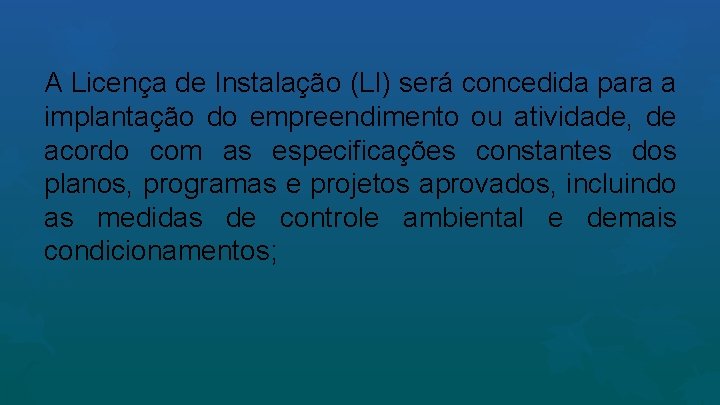 A Licença de Instalação (LI) será concedida para a implantação do empreendimento ou atividade,