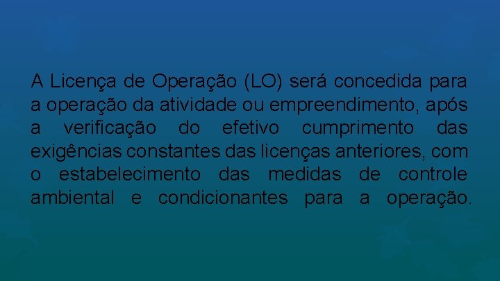 A Licença de Operação (LO) será concedida para a operação da atividade ou empreendimento,