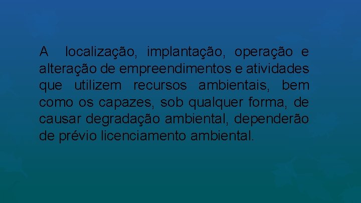 A localização, implantação, operação e alteração de empreendimentos e atividades que utilizem recursos ambientais,