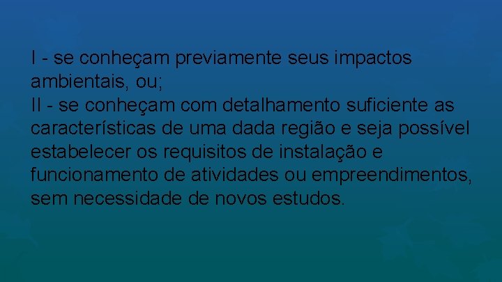 I - se conheçam previamente seus impactos ambientais, ou; II - se conheçam com