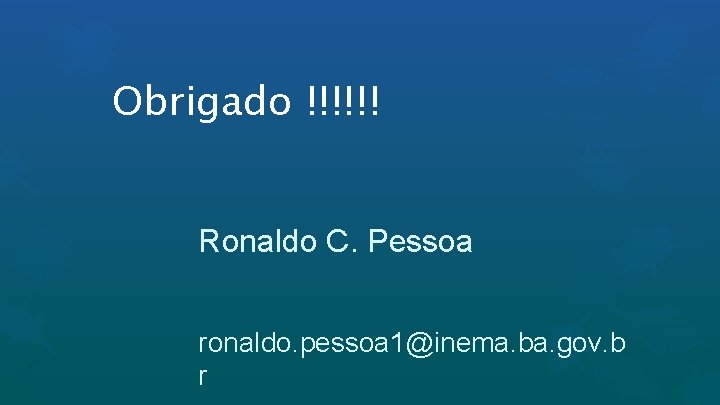 Obrigado !!!!!! Ronaldo C. Pessoa ronaldo. pessoa 1@inema. ba. gov. b r 