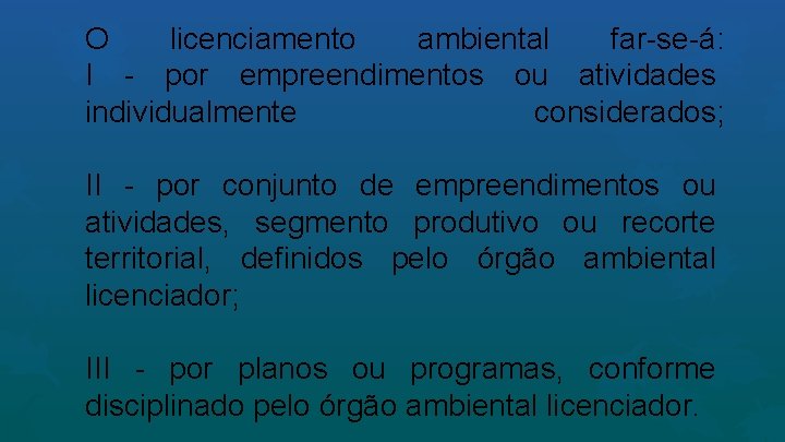 O licenciamento ambiental far-se-á: I - por empreendimentos ou atividades individualmente considerados; II -