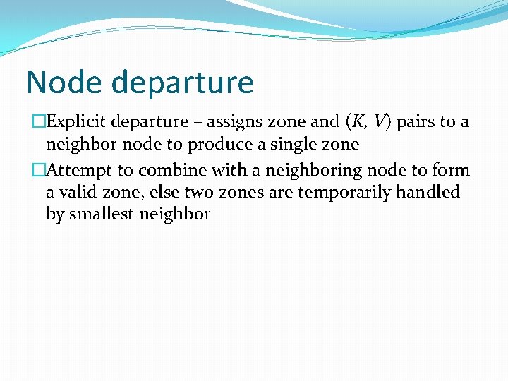 Node departure �Explicit departure – assigns zone and (K, V) pairs to a neighbor