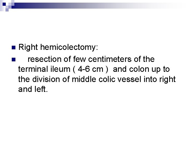 Right hemicolectomy: n resection of few centimeters of the terminal ileum ( 4 -6