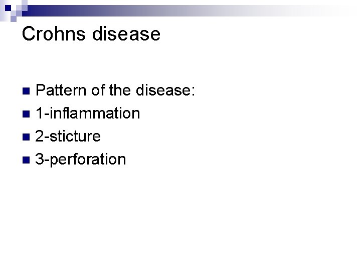 Crohns disease Pattern of the disease: n 1 -inflammation n 2 -sticture n 3