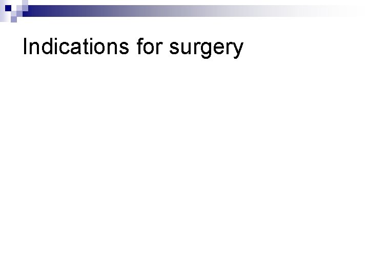 Indications for surgery 