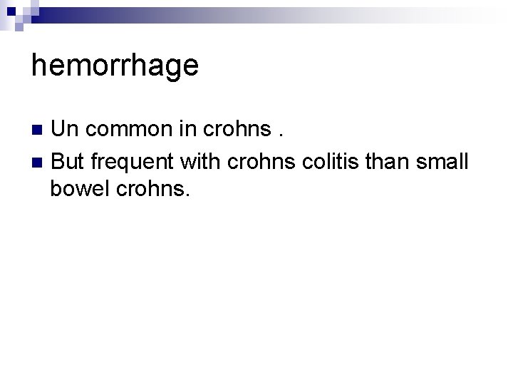 hemorrhage Un common in crohns. n But frequent with crohns colitis than small bowel