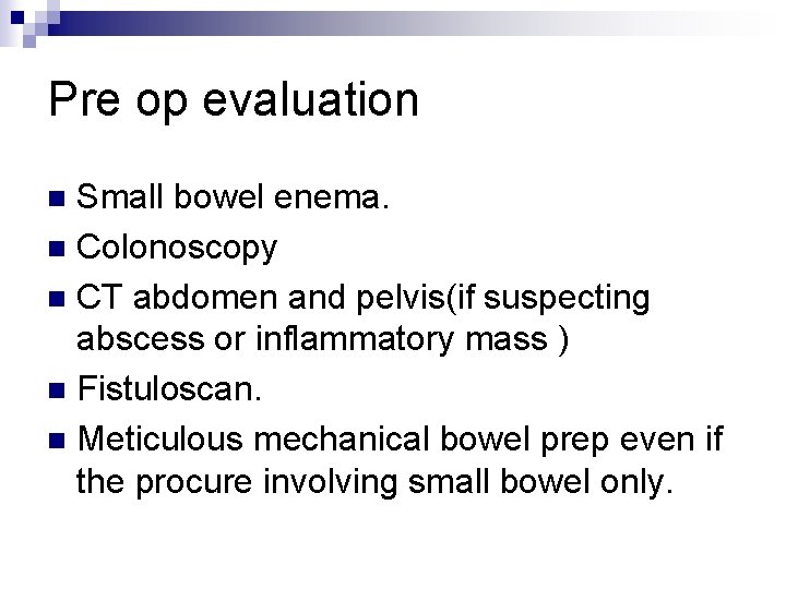 Pre op evaluation Small bowel enema. n Colonoscopy n CT abdomen and pelvis(if suspecting