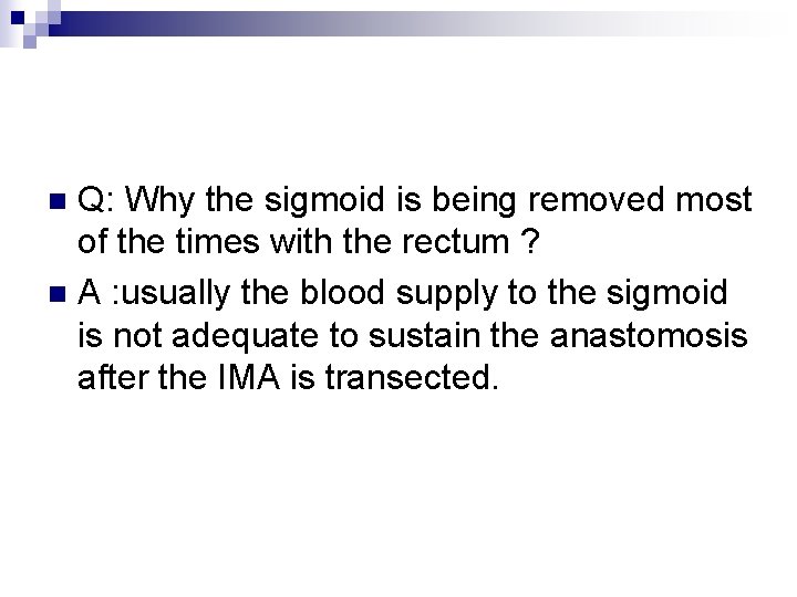 Q: Why the sigmoid is being removed most of the times with the rectum