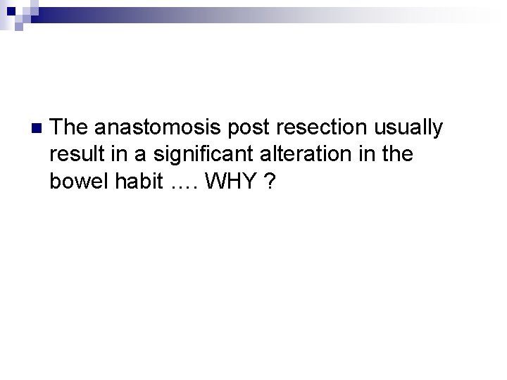 n The anastomosis post resection usually result in a significant alteration in the bowel