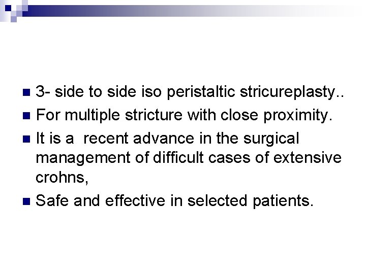 3 - side to side iso peristaltic stricureplasty. . n For multiple stricture with