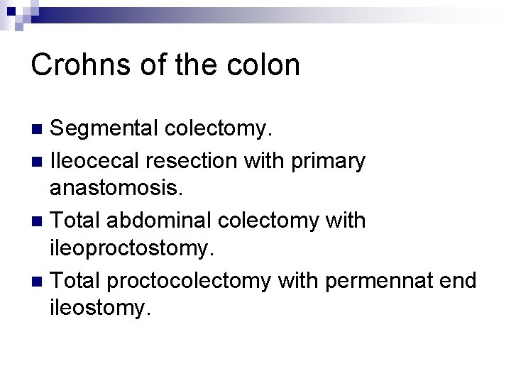 Crohns of the colon Segmental colectomy. n Ileocecal resection with primary anastomosis. n Total