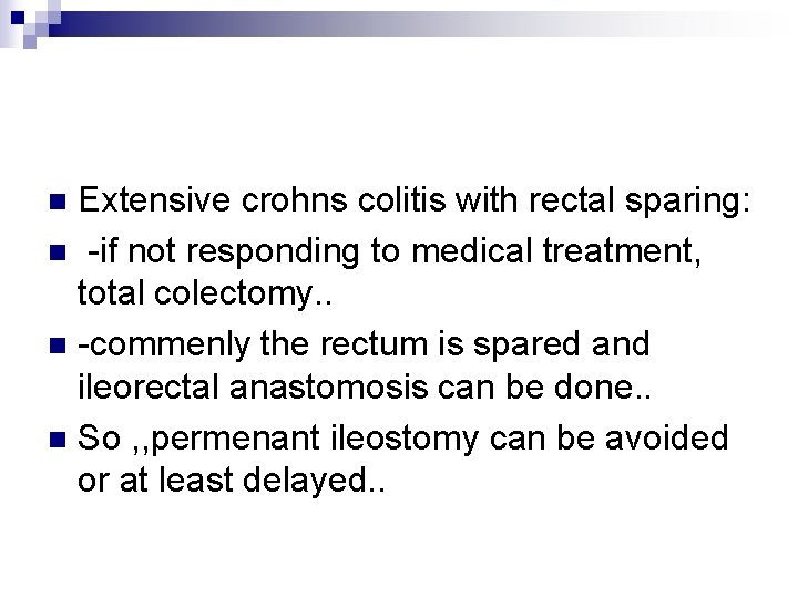 Extensive crohns colitis with rectal sparing: n -if not responding to medical treatment, total