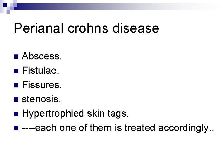 Perianal crohns disease Abscess. n Fistulae. n Fissures. n stenosis. n Hypertrophied skin tags.