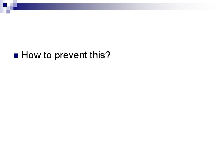 n How to prevent this? 