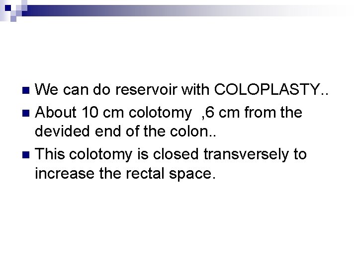 We can do reservoir with COLOPLASTY. . n About 10 cm colotomy , 6