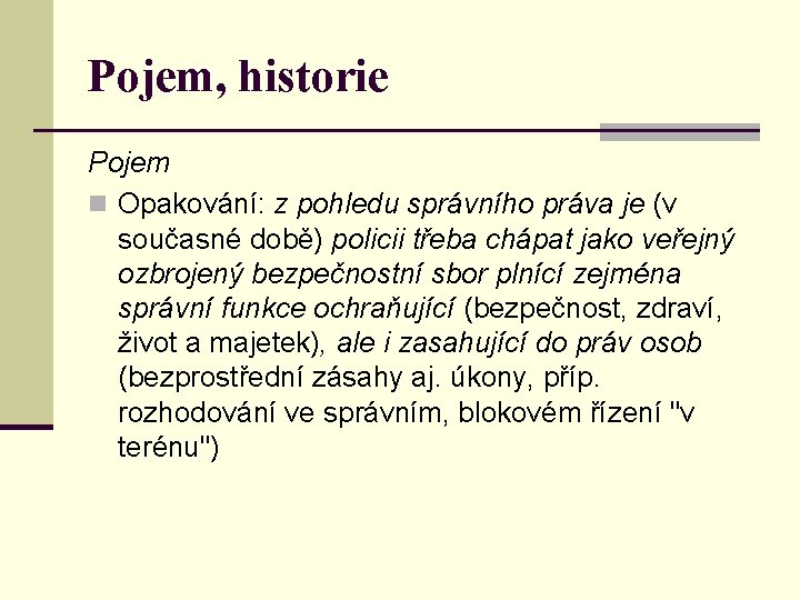 Pojem, historie Pojem n Opakování: z pohledu správního práva je (v současné době) policii