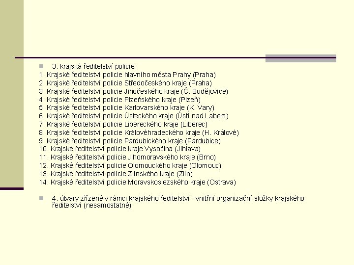 3. krajská ředitelství policie: 1. Krajské ředitelství policie hlavního města Prahy (Praha) 2. Krajské