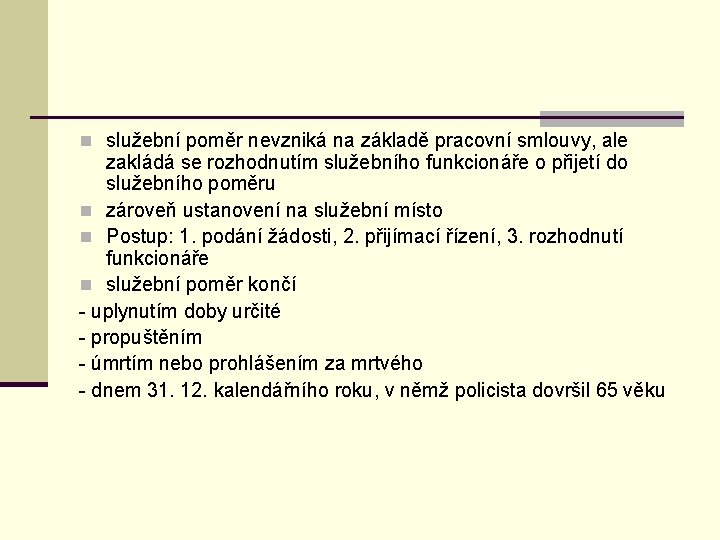 n služební poměr nevzniká na základě pracovní smlouvy, ale zakládá se rozhodnutím služebního funkcionáře