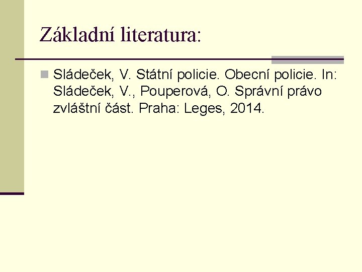 Základní literatura: n Sládeček, V. Státní policie. Obecní policie. In: Sládeček, V. , Pouperová,