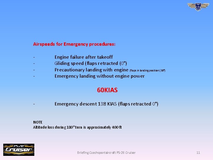 Airspeeds for Emergency procedures: - Engine failure after takeoff Gliding speed (flaps retracted (0°)